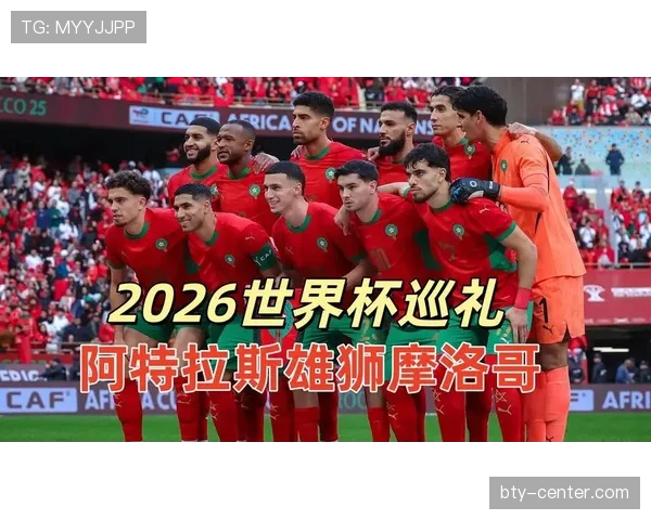 摩洛哥队2026世界杯前景分析：能否再创非洲球队最佳战绩